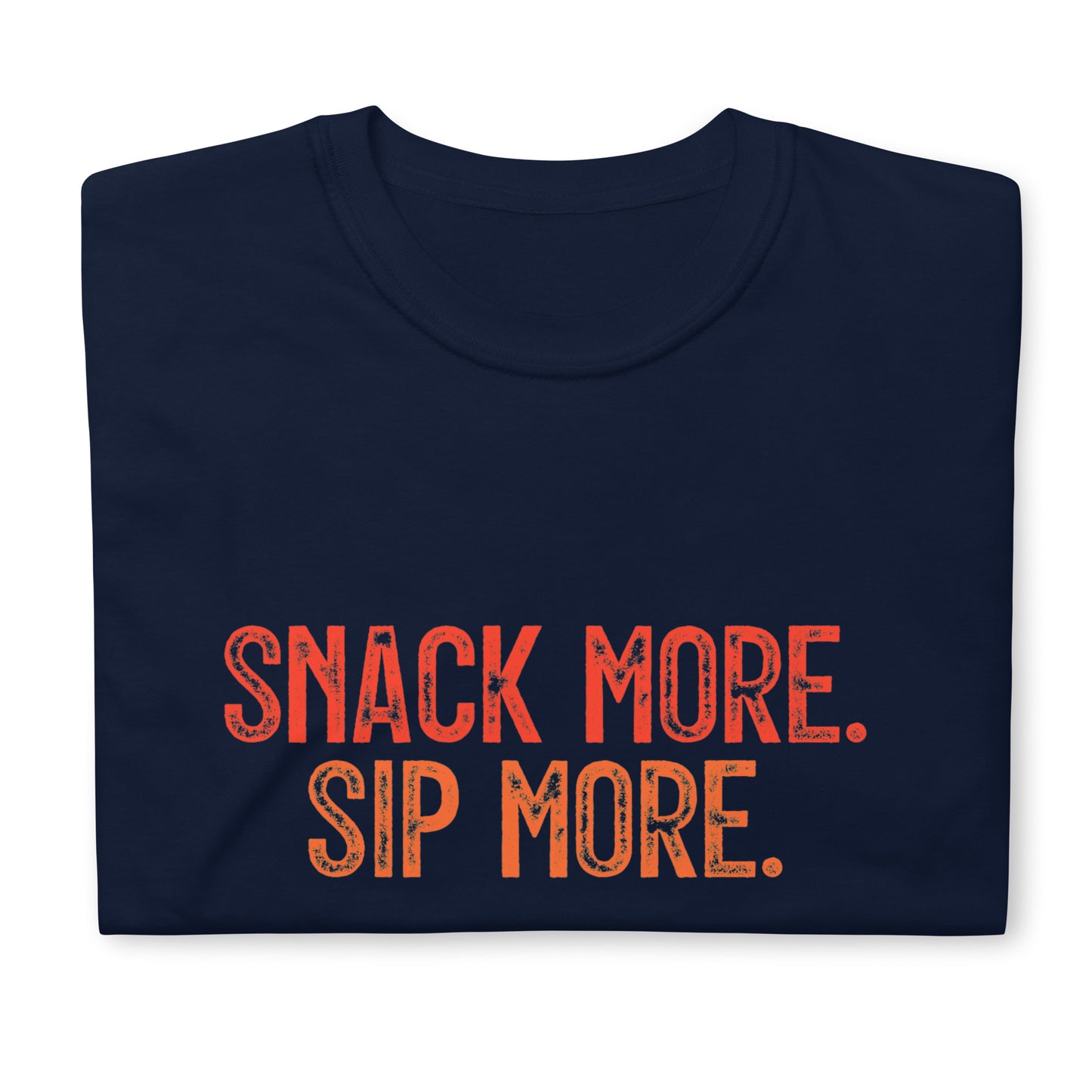 SNACK MORE. SIP MORE. T-shirt