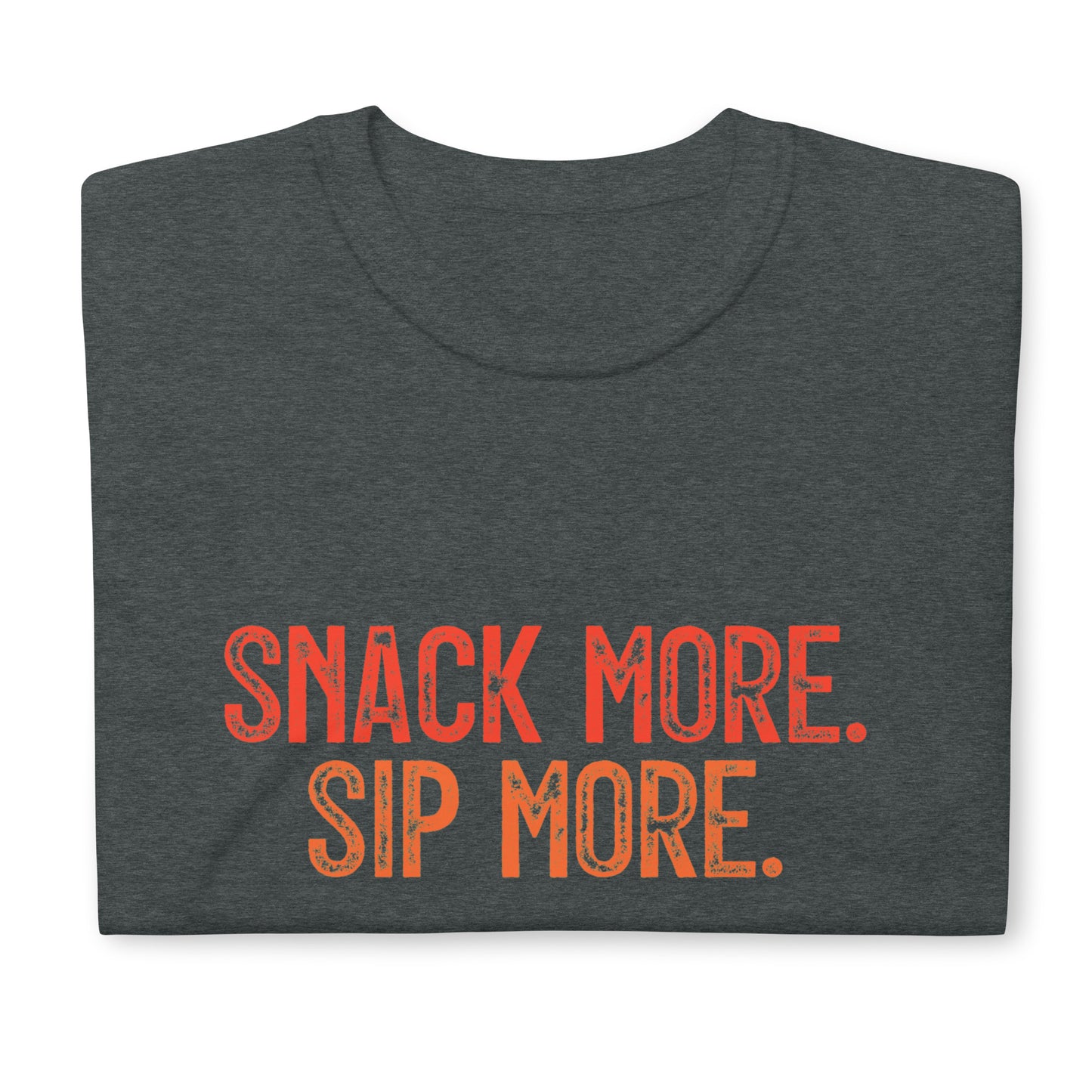 SNACK MORE. SIP MORE. T-shirt